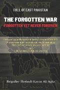 Fall of East Pakistan: The Forgotten War: FORGOTTEN YET NEVER FORGIVEN