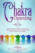 Chakra Opening: The Ultimate Guide to Awaken the Power Within, Balance Chakras, and Heal Your Mind and Body