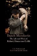Dutch Mandarin: The Life and Work of Robert Hans van Gulik