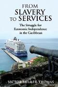 From Slavery to Services: The Struggle for Economic Independence in the Caribbean: The Struggle for Economic Independence in the Caribbean