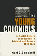 The Young Colonials: A Social History of Education in Trinidad and Tobago 1834-1939