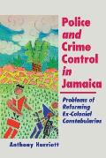 Police and Crime Control in Jamaica: Problems of Reforming Ex-Colonials Constabularies