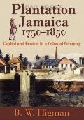 Plantation Jamaica, 1750-1850: Capital and Control in a Colonial Economy