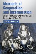 Moments of Cooperation and Incorporation: African American and African Jamaican Connections, 1782-1996