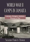 World War II Camps in Jamaica: Evacuees, Refugees, Internees, Prisoners of War