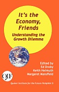 Its the Economy Friend Understanding the Growth Dilemma Quaker Institute for the Future Pamphlet 5