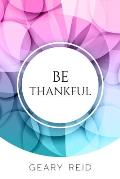 Be Thankful: Do you want reasons to celebrate? If so, read this book? Geary Reid gives you many reasons to be thankful, starting fr