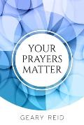 Your Prayers Matter: Your Prayers Matter examines how effective prayer helps believers accomplish God's work.