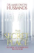 The Secret Place: Developing an Extraordinary Walk with God
