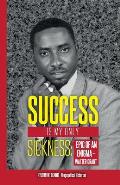 Success Is My Only Sickness: Epic of an Enigma - Walter Grant