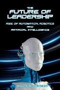 The Future of Leadership: Rise of Automation, Robotics and Artificial Intelligence