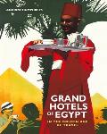 Grand Hotels of Egypt in the Golden Age of Touring Classic Suites Picnics on the Pyramids & Verandahs on the Nile