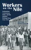 Workers on the Nile: Nationalism, Communism, Islam, and the Egyptian Working Class, 1882-1954