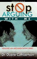 Stop Arguing With Me: Healing an Argumentative Spirit