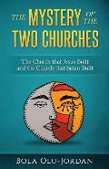 The Mystery of the Two Churches: The Church that Jesus Built and the Church that Satan Built