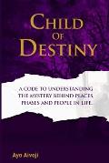 Child of Destiny: A Code to understanding the mystery behind Places, Phases and people In life.