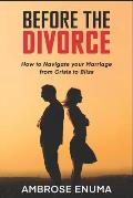 Before The Divorce: How to Navigate your Marriage from Crisis to Bliss