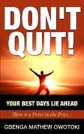 Don't Quit: Your Best Days Lie Ahead: There Is A Prize In The Price