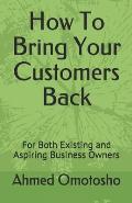 How To Bring Your Customers Back: For Both Existing and Aspiring Business Owners