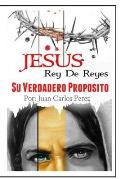 Jesus Rey de REYES.: Su Verdadero Proposito