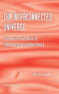 Interconnected Universe, The: Conceptual Foundations of Transdisciplinary Unified Theory