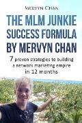 The MLM Junkie Success Formula by Mervyn Chan: 7 proven strategies to building a network marketing empire in 12 months