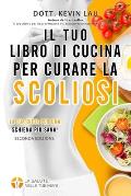 Il tuo libro di cucina per curare la scoliosi (2a edizione): Una guida per personalizzare la tua dieta e una vasta raccolta di gustose e sane ricette