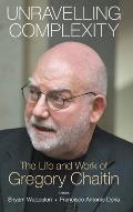 Unravelling Complexity: The Life and Work of Gregory Chaitin