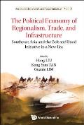 Political Economy of Regionalism, Trade, and Infrastructure, The: Southeast Asia and the Belt and Road Initiative in a New Era