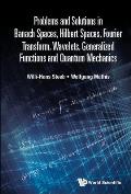 Problems and Solutions in Banach Spaces, Hilbert Spaces, Fourier Transform, Wavelets, Generalized Functions and Quantum Mechanics