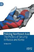 Policing Northeast Asia: The Politics of Security in Russia and Korea