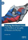 Policing Northeast Asia: The Politics of Security in Russia and Korea