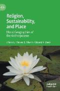Religion, Sustainability, and Place: Moral Geographies of the Anthropocene
