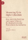 Measuring Up in Higher Education: How University Rankings and League Tables Are Re-Shaping Knowledge Production in the Global Era