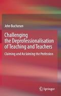 Challenging the Deprofessionalisation of Teaching and Teachers: Claiming and Acclaiming the Profession