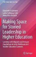 Making Space for Storied Leadership in Higher Education: Learning with Migrant and Refugee Populations in Early Childhood and Teacher Education Contex