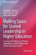 Making Space for Storied Leadership in Higher Education: Learning with Migrant and Refugee Populations in Early Childhood and Teacher Education Contex