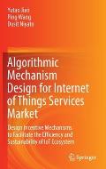 Algorithmic Mechanism Design for Internet of Things Services Market: Design Incentive Mechanisms to Facilitate the Efficiency and Sustainability of Io