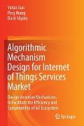 Algorithmic Mechanism Design for Internet of Things Services Market: Design Incentive Mechanisms to Facilitate the Efficiency and Sustainability of Io