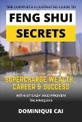The Complete Illustrated Guide To Feng Shui Secrets: Supercharge Wealth, Career & Success With 87 Easy and Proven Techniques