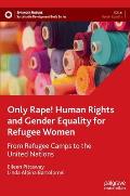 Only Rape! Human Rights and Gender Equality for Refugee Women: From Refugee Camps to the United Nations