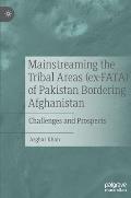 Mainstreaming the Tribal Areas (Ex-Fata) of Pakistan Bordering Afghanistan: Challenges and Prospects