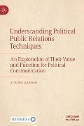 Understanding Political Public Relations Techniques: An Exploration of Their Value and Function for Political Communication