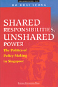 Shared Responsibilities Unshared Power The Politics of Policy Making in Singapore