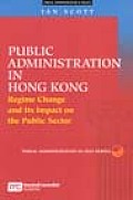Public Administration in Hong Kong Regime Change & Its Impact on the Public Sector Public Administration in Asia Series Volume 1