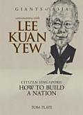 Conversations with Lee Kuan Yew Citizen Singapore How to Build a Nation