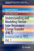 Understanding and Modeling F?rster-Type Resonance Energy Transfer (Fret): Introduction to Fret, Vol. 1