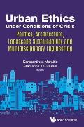 Urban Ethics Under Conditions of Crisis: Politics, Architecture, Landscape Sustainability and Multidisciplinary Engineering