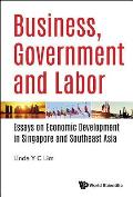 Business, Government and Labor: Essays on Economic Development in Singapore and Southeast Asia
