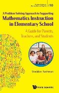 Problem-Solving Approach to Supporting Mathematics Instruction in Elementary School, A: A Guide for Parents, Teachers, and Students